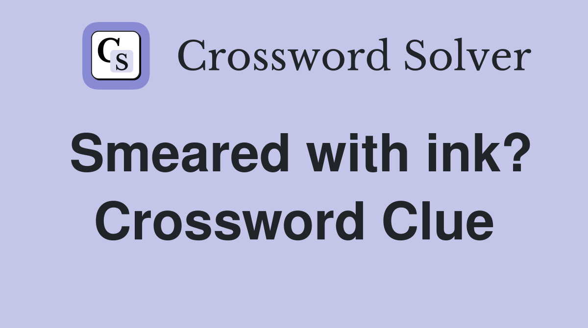 Smeared with ink? Crossword Clue Answers Crossword Solver
